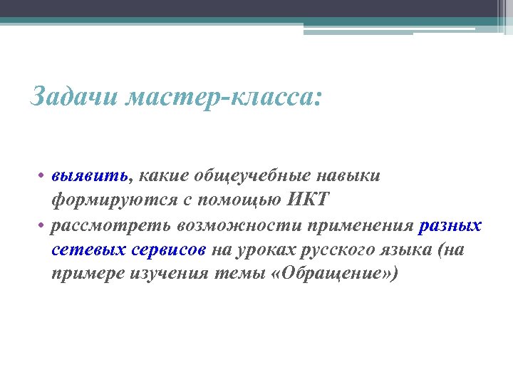 Задачи мастер-класса: • выявить, какие общеучебные навыки формируются с помощью ИКТ • рассмотреть возможности