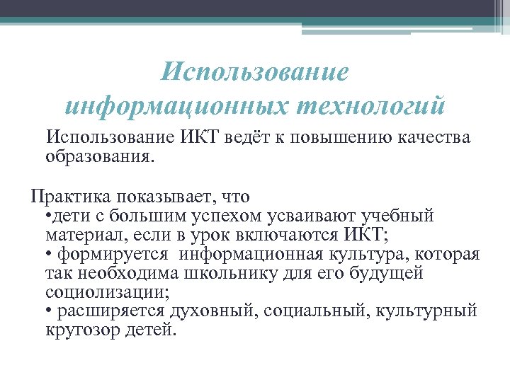 Использование информационных технологий Использование ИКТ ведёт к повышению качества образования. Практика показывает, что •