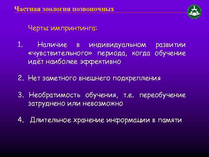 Частная зоология позвоночных Черты импринтинга: 1. Наличие в индивидуальном развитии «чувствительного» периода, когда обучение