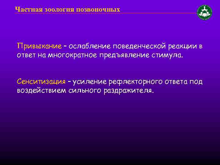 Частная зоология позвоночных Привыкание – ослабление поведенческой реакции в ответ на многократное предъявление стимула.
