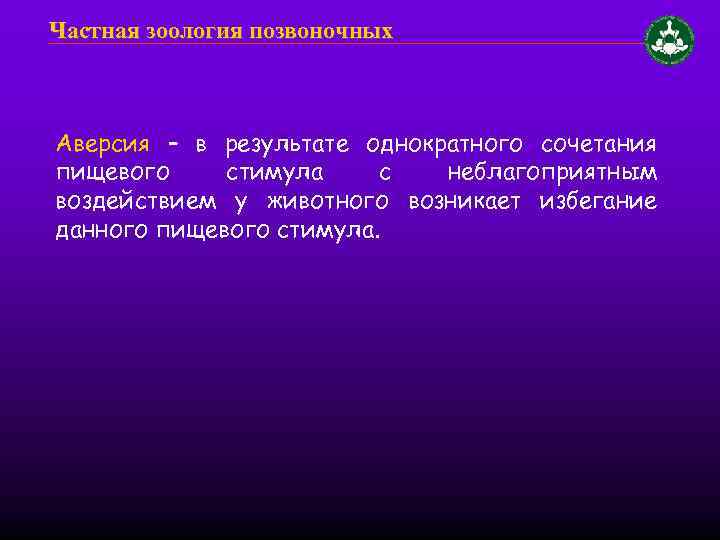 Частная зоология позвоночных Аверсия – в результате однократного сочетания пищевого стимула с неблагоприятным воздействием