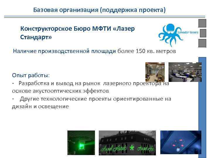 Базовая организация (поддержка проекта) Конструкторское Бюро МФТИ «Лазер Стандарт» Наличие производственной площади более 150