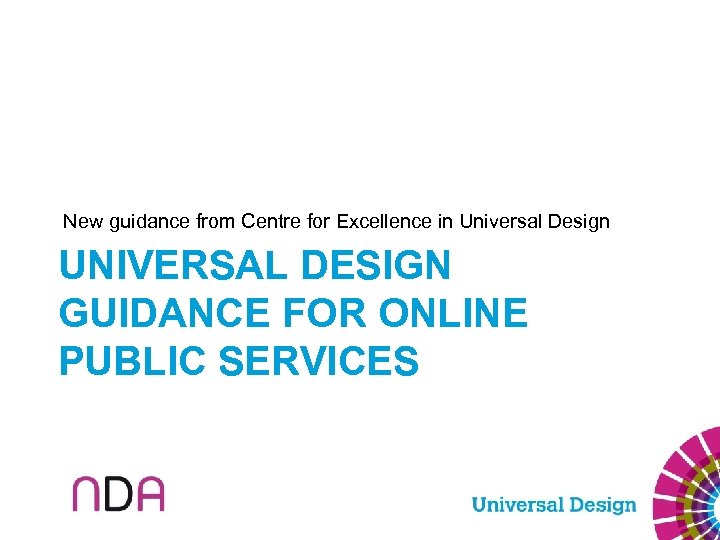 New guidance from Centre for Excellence in Universal Design UNIVERSAL DESIGN GUIDANCE FOR ONLINE