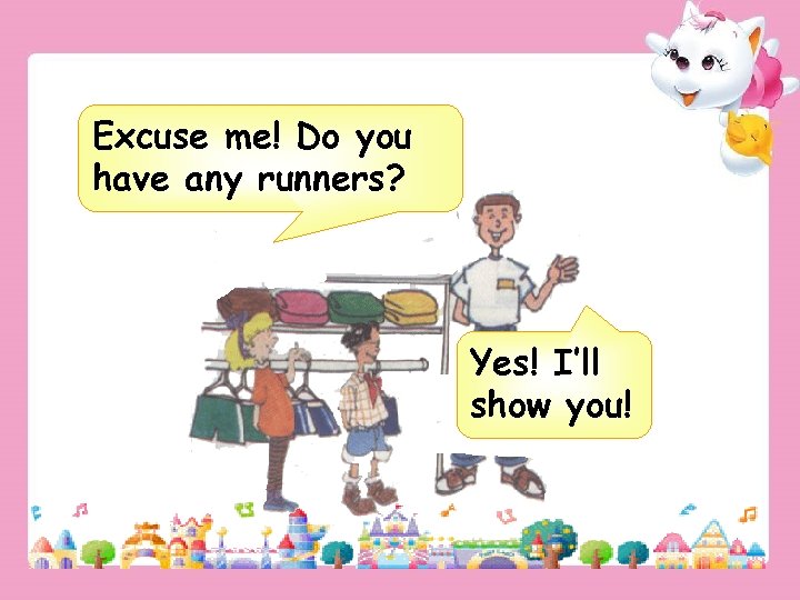 Excuse me! Do you have any runners? Yes! I’ll show you! 