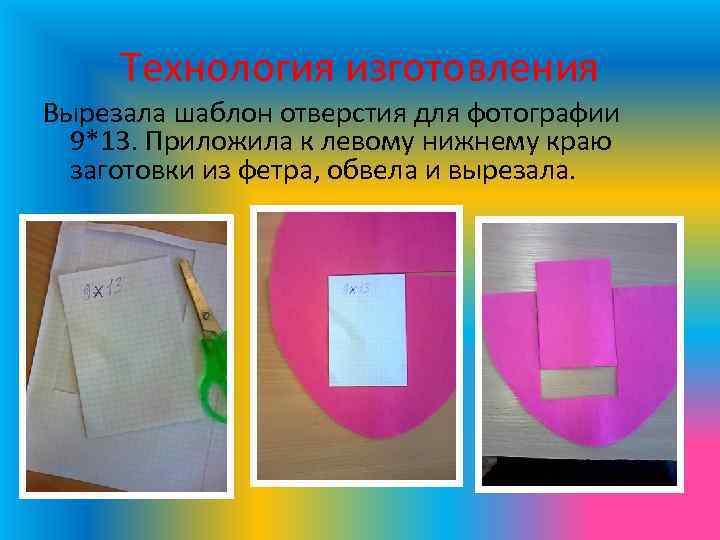Технология изготовления Вырезала шаблон отверстия для фотографии 9*13. Приложила к левому нижнему краю заготовки