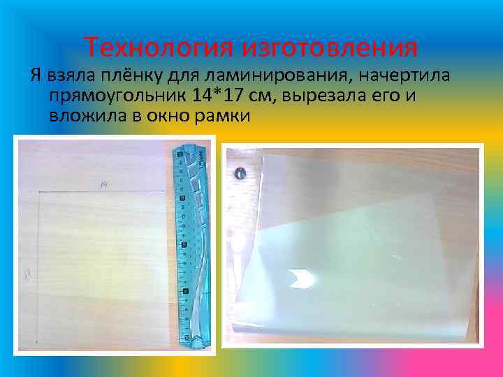Технология изготовления Я взяла плёнку для ламинирования, начертила прямоугольник 14*17 см, вырезала его и