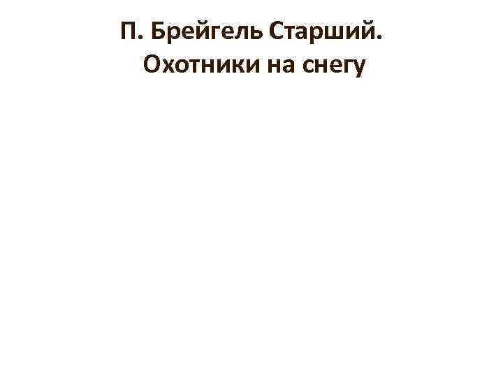 П. Брейгель Старший. Охотники на снегу 