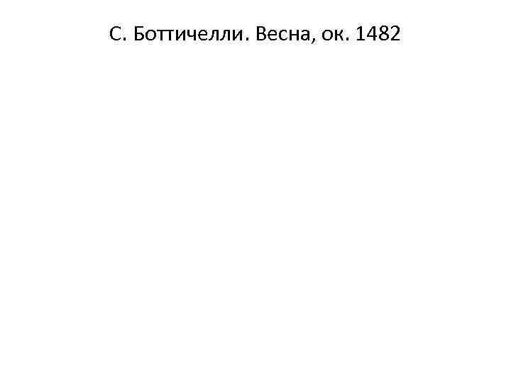 С. Боттичелли. Весна, ок. 1482 