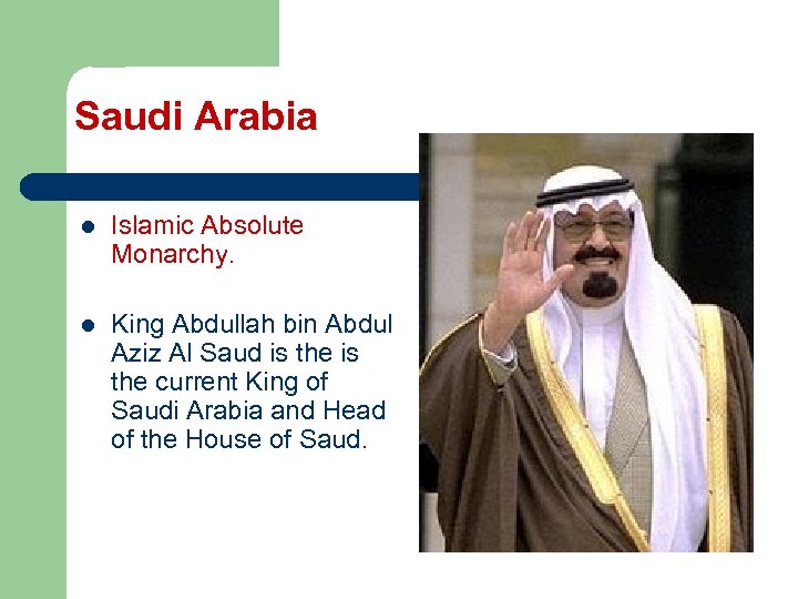 Saudi Arabia l Islamic Absolute Monarchy. l King Abdullah bin Abdul Aziz Al Saud