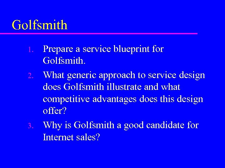 Golfsmith 1. 2. 3. Prepare a service blueprint for Golfsmith. What generic approach to