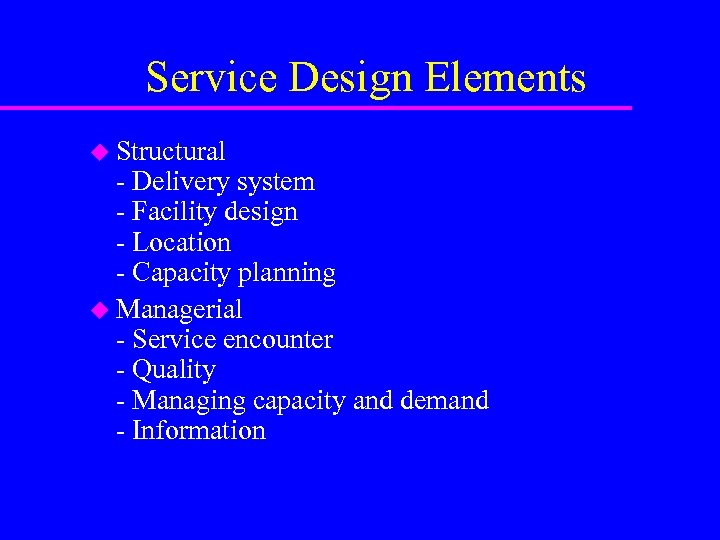 Service Design Elements u Structural - Delivery system - Facility design - Location -
