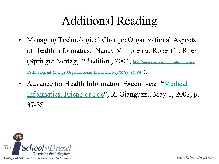 Additional Reading • Managing Technological Change: Organizational Aspects of Health Informatics. Nancy M. Lorenzi,