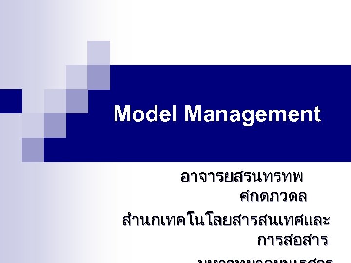 Model Management อาจารยสรนทรทพ ศกดภวดล สำนกเทคโนโลยสารสนเทศและ การสอสาร 