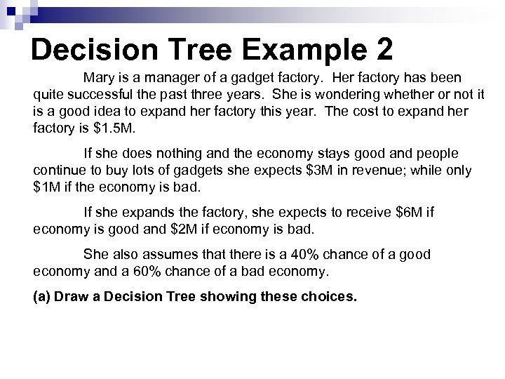 Decision Tree Example 2 Mary is a manager of a gadget factory. Her factory