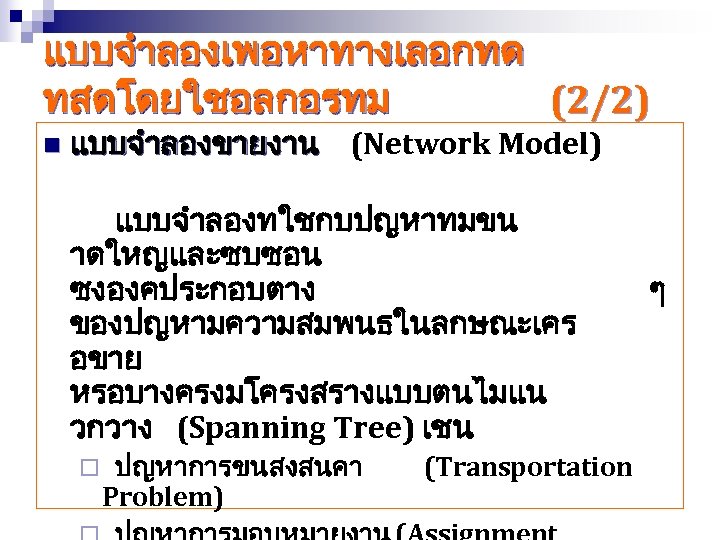 แบบจำลองเพอหาทางเลอกทด ทสดโดยใชอลกอรทม (2/2) n แบบจำลองขายงาน (Network Model) แบบจำลองทใชกบปญหาทมขน าดใหญและซบซอน ซงองคประกอบตาง ของปญหามความสมพนธในลกษณะเคร อขาย หรอบางครงมโครงสรางแบบตนไมแน วกวาง