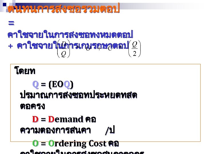ตนทนการสงซอรวมตอป = คาใชจายในการสงซอทงหมดตอป + คาใชจายในการเกบรกษาตอป โดยท Q = (EOQ) ปรมาณการสงซอทประหยดทสด ตอครง D = Demand