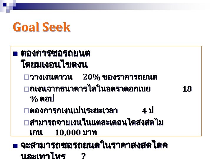 Goal Seek n ตองการซอรถยนต โดยมเงอนไขดงน ¨ วางเงนดาวน 20% ของราคารถยนต ¨ กเงนจากธนาคารไดในอตราดอกเบย % ตอป ¨