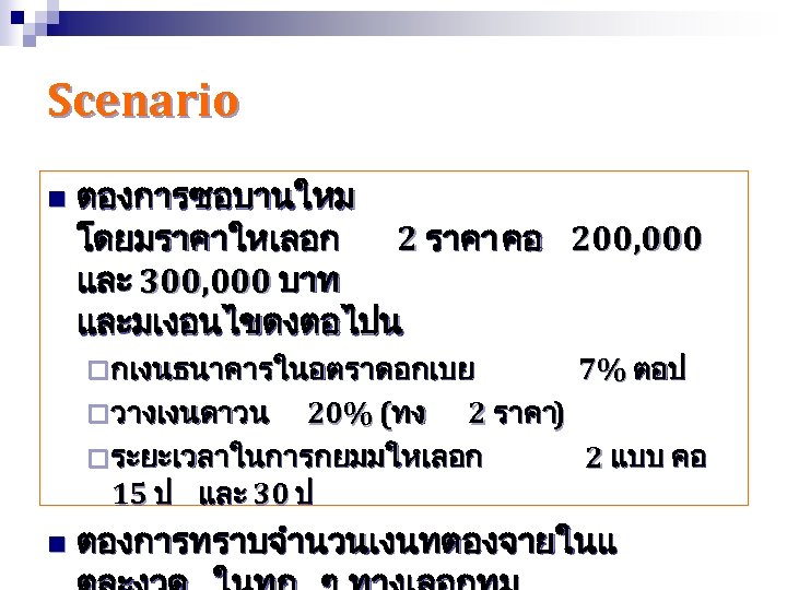 Scenario n ตองการซอบานใหม โดยมราคาใหเลอก 2 ราคา คอ 200, 000 และ 300, 000 บาท และมเงอนไขดงตอไปน