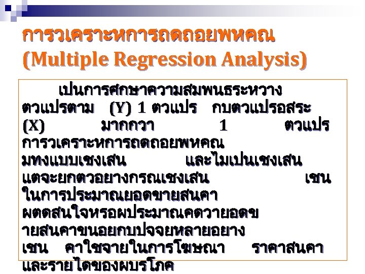 การวเคราะหการถดถอยพหคณ (Multiple Regression Analysis) เปนการศกษาความสมพนธระหวาง ตวแปรตาม (Y) 1 ตวแปร กบตวแปรอสระ (X) มากกวา 1 ตวแปร