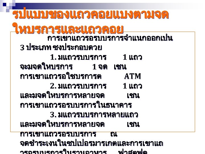 รปแบบของแถวคอยแบงตามจด ใหบรการและแถวคอย การเขาแถวรอรบบรการจำแนกออกเปน 3 ประเภท ซงประกอบดวย 1. มแถวรบบรการ 1 แถว จะมจดใหบรการ 1 จด เชน