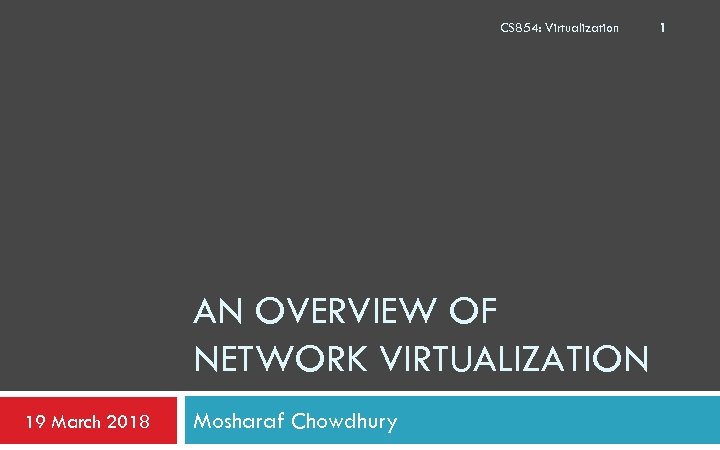 CS 854: Virtualization AN OVERVIEW OF NETWORK VIRTUALIZATION 19 March 2018 Mosharaf Chowdhury 1