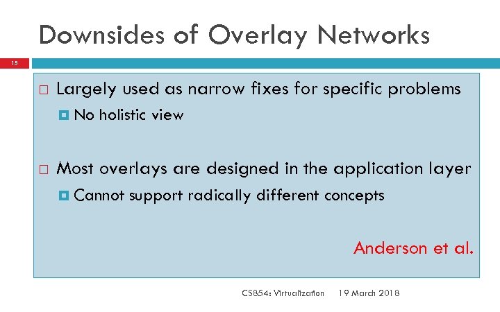 Downsides of Overlay Networks 15 Largely used as narrow fixes for specific problems No
