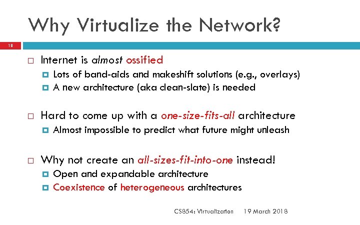 Why Virtualize the Network? 18 Internet is almost ossified Hard to come up with
