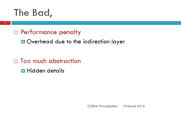 The Bad, 5 Performance penalty Overhead due to the indirection layer Too much abstraction