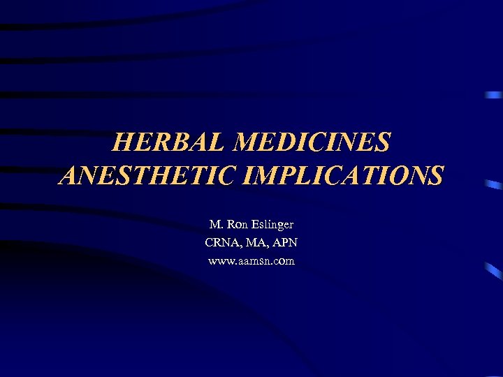 HERBAL MEDICINES ANESTHETIC IMPLICATIONS M. Ron Eslinger CRNA, MA, APN www. aamsn. com 