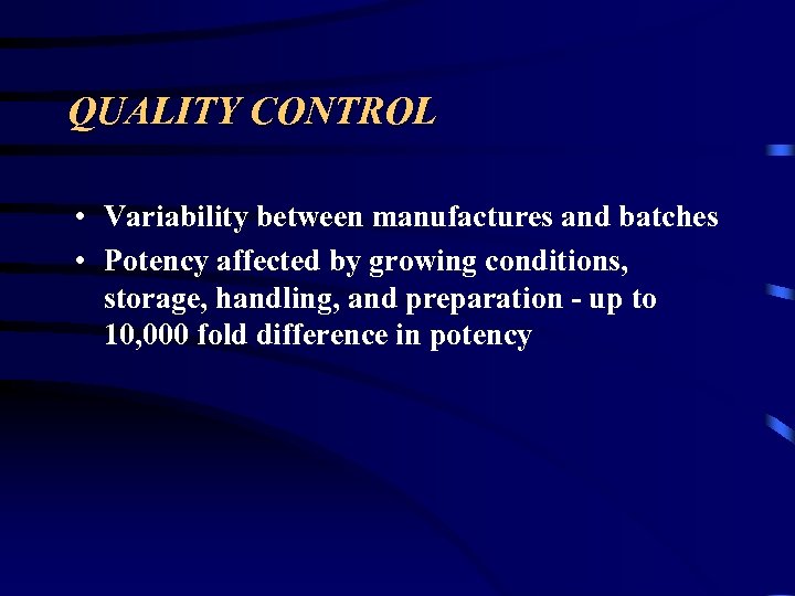 QUALITY CONTROL • Variability between manufactures and batches • Potency affected by growing conditions,