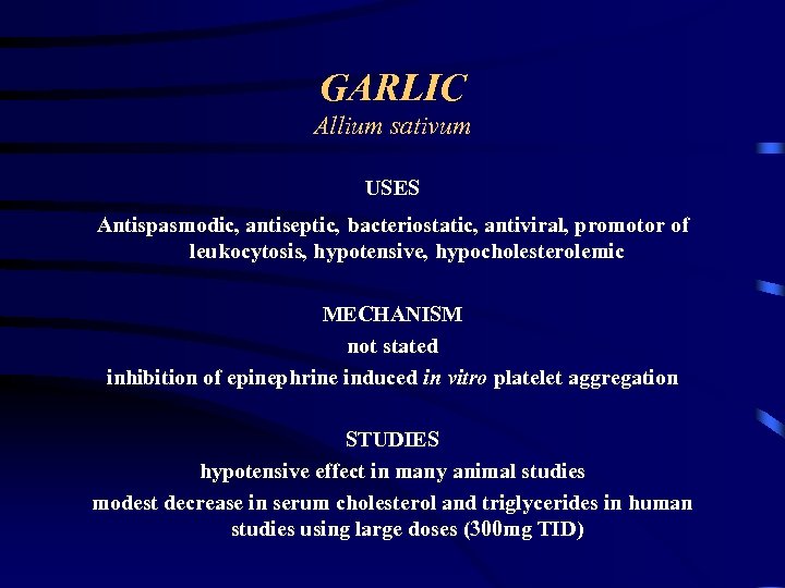 GARLIC Allium sativum USES Antispasmodic, antiseptic, bacteriostatic, antiviral, promotor of leukocytosis, hypotensive, hypocholesterolemic MECHANISM