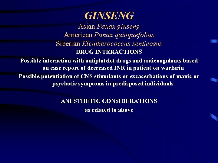 GINSENG Asian Panax ginseng American Panax quinquefolius Siberian Eleutherococcus senticosus DRUG INTERACTIONS Possible interaction