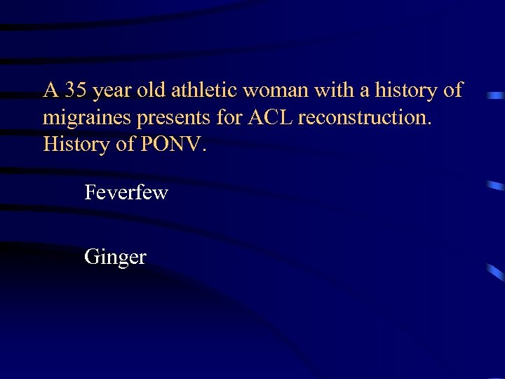 A 35 year old athletic woman with a history of migraines presents for ACL