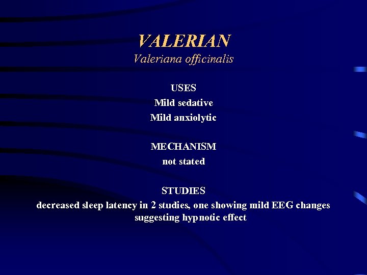 VALERIAN Valeriana officinalis USES Mild sedative Mild anxiolytic MECHANISM not stated STUDIES decreased sleep