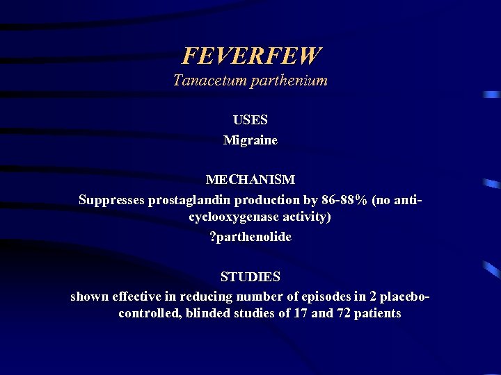 FEVERFEW Tanacetum parthenium USES Migraine MECHANISM Suppresses prostaglandin production by 86 -88% (no anticyclooxygenase