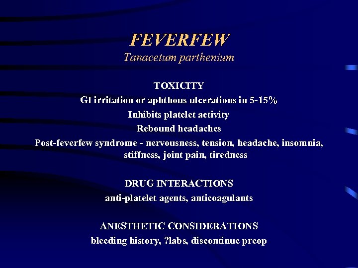 FEVERFEW Tanacetum parthenium TOXICITY GI irritation or aphthous ulcerations in 5 -15% Inhibits platelet