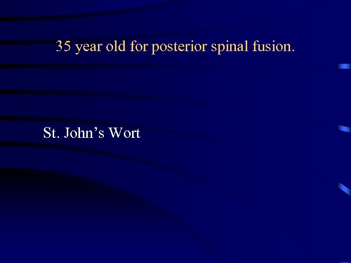 35 year old for posterior spinal fusion. St. John’s Wort 