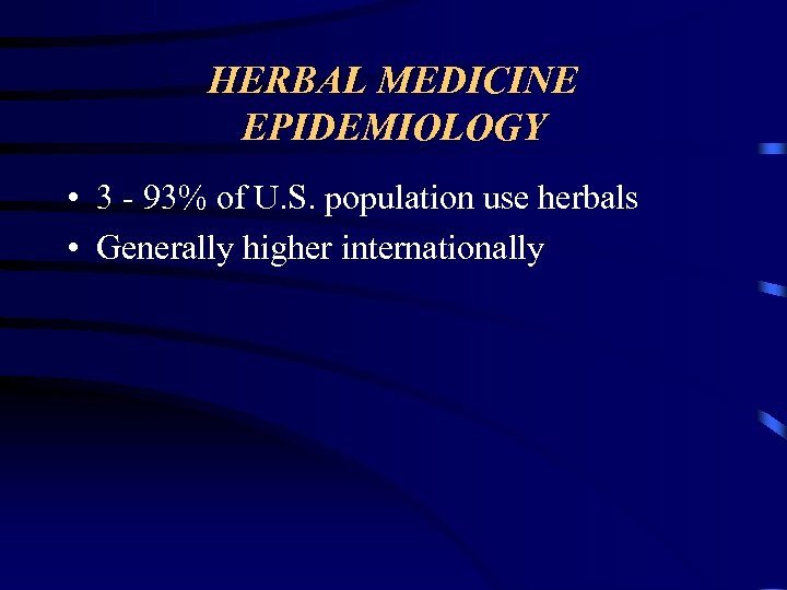 HERBAL MEDICINE EPIDEMIOLOGY • 3 - 93% of U. S. population use herbals •