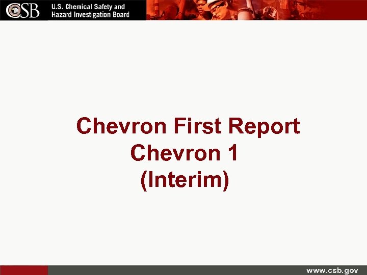 Chevron First Report Chevron 1 (Interim) www. csb. gov 
