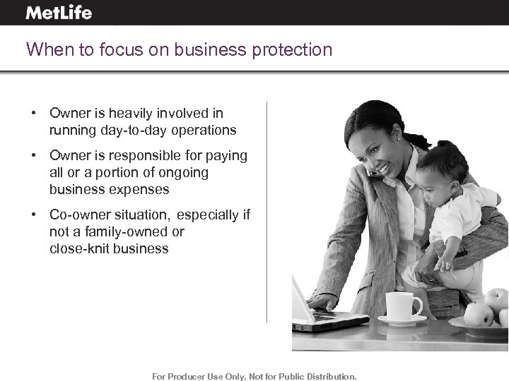 When to focus on business protection • Owner is heavily involved in running day-to-day