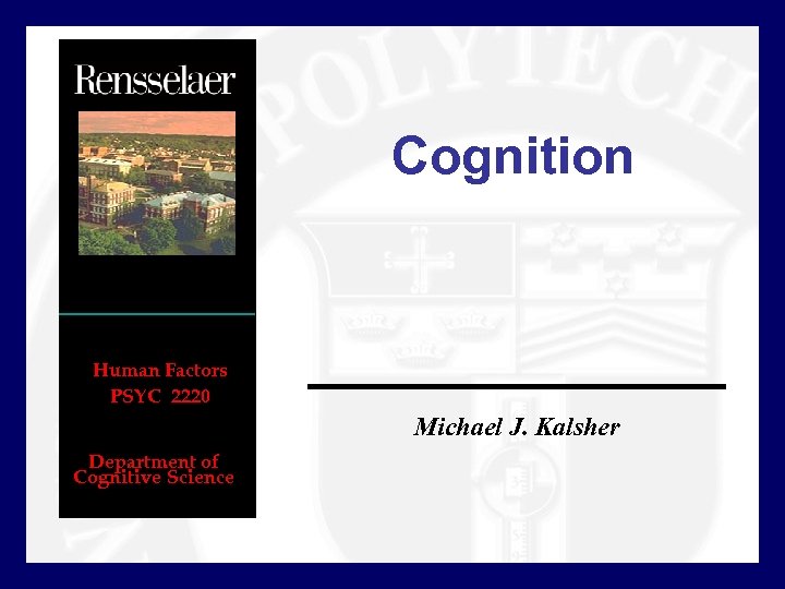 Cognition Human Factors PSYC 2220 Michael J. Kalsher Department of Cognitive Science 