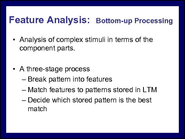 Feature Analysis: Bottom-up Processing • Analysis of complex stimuli in terms of the component