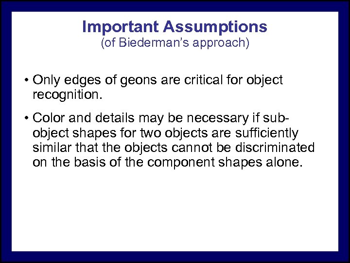 Important Assumptions (of Biederman’s approach) • Only edges of geons are critical for object