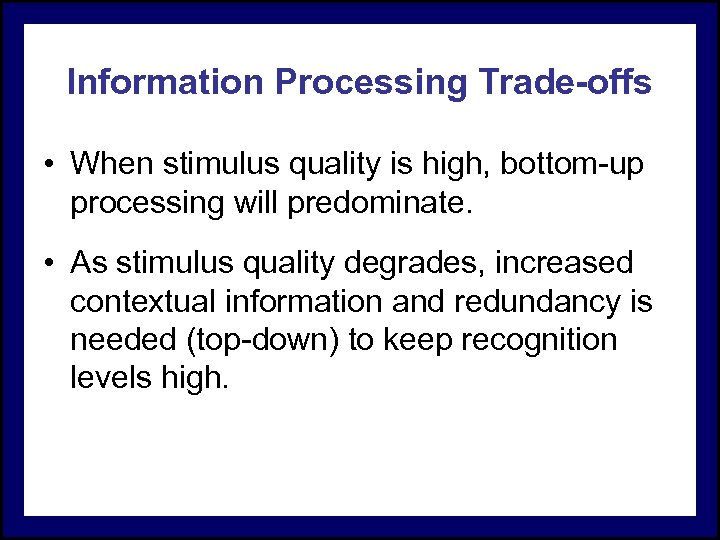 Information Processing Trade-offs • When stimulus quality is high, bottom-up processing will predominate. •