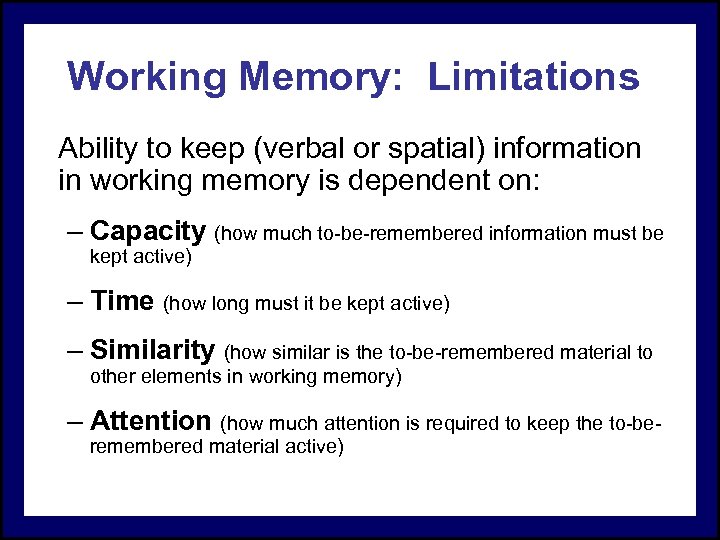 Working Memory: Limitations Ability to keep (verbal or spatial) information in working memory is