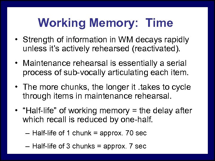 Working Memory: Time • Strength of information in WM decays rapidly unless it’s actively