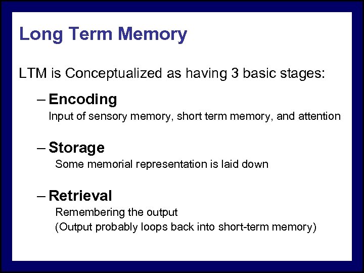 Long Term Memory LTM is Conceptualized as having 3 basic stages: – Encoding Input