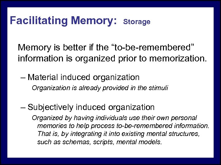 Facilitating Memory: Storage Memory is better if the “to-be-remembered” information is organized prior to