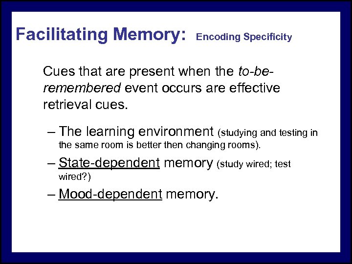 Facilitating Memory: Encoding Specificity Cues that are present when the to-beremembered event occurs are