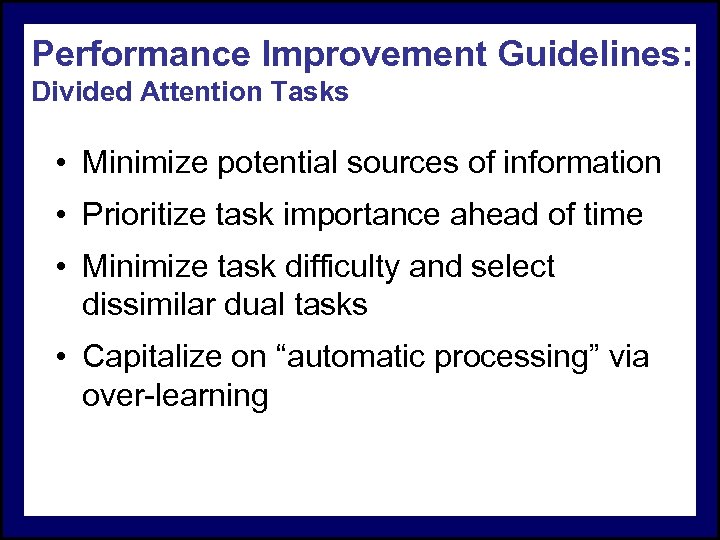 Performance Improvement Guidelines: Divided Attention Tasks • Minimize potential sources of information • Prioritize